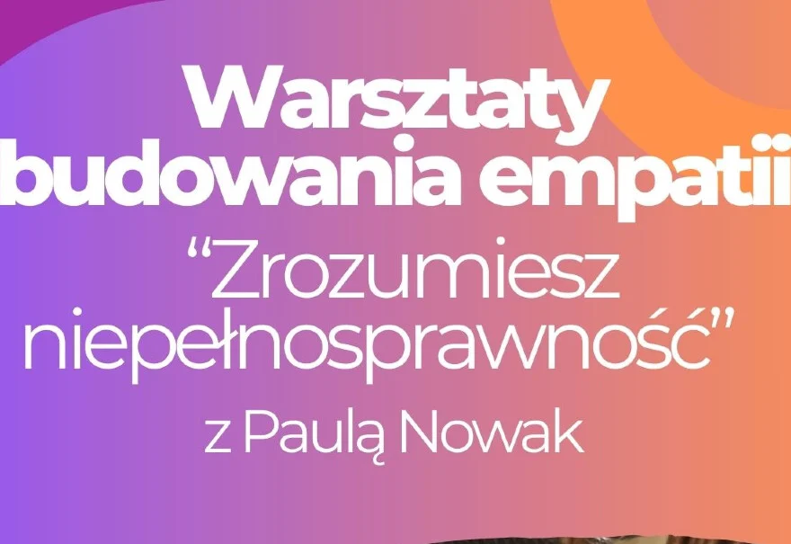 Warsztaty budowania empatii "Zrozumiesz niepełnosprawność" z Paulą Nowak